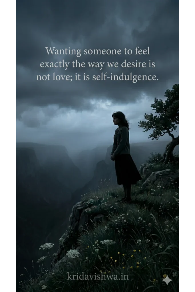 A beautiful graphic design to use for whatsapp status or personal wallpaper with beautifully saying : "Wanting someone to feel exactly the way we desire is not love; it is self-indulgence."